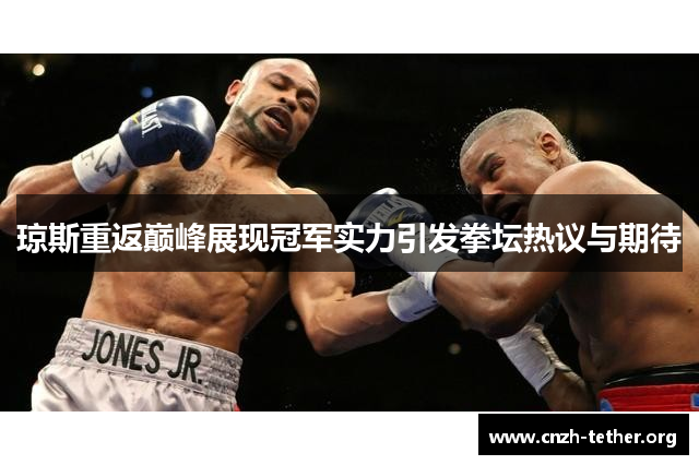 琼斯重返巅峰展现冠军实力引发拳坛热议与期待