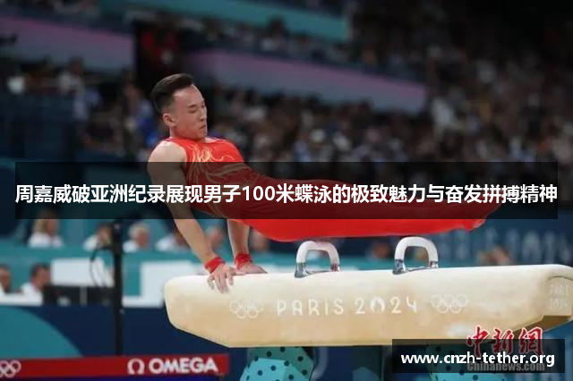 周嘉威破亚洲纪录展现男子100米蝶泳的极致魅力与奋发拼搏精神
