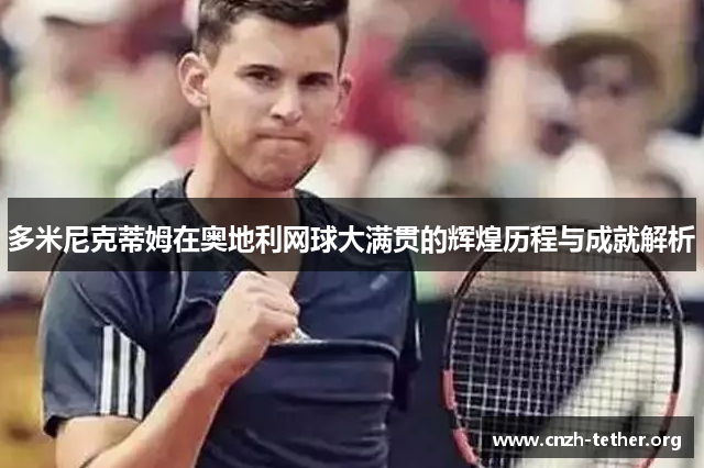 多米尼克蒂姆在奥地利网球大满贯的辉煌历程与成就解析