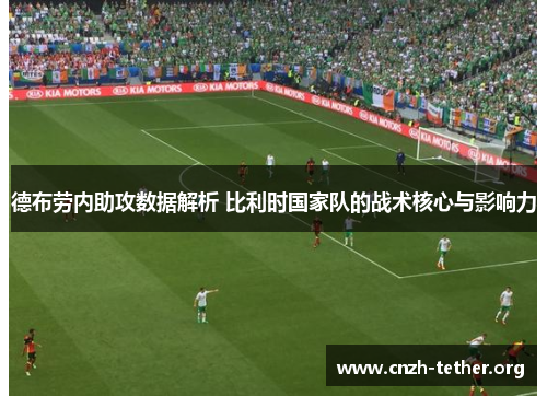 德布劳内助攻数据解析 比利时国家队的战术核心与影响力