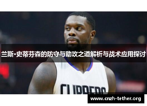 兰斯·史蒂芬森的防守与助攻之道解析与战术应用探讨