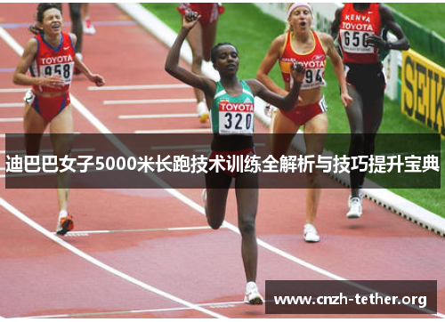 迪巴巴女子5000米长跑技术训练全解析与技巧提升宝典