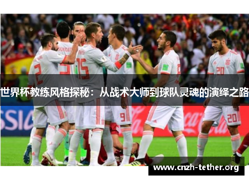 世界杯教练风格探秘：从战术大师到球队灵魂的演绎之路