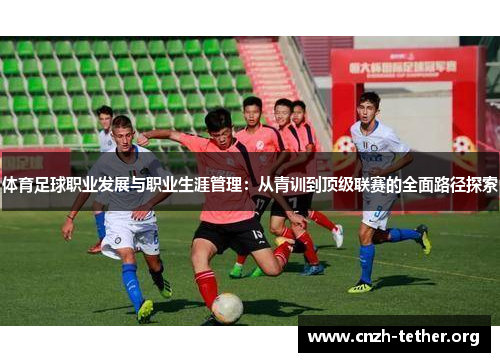 体育足球职业发展与职业生涯管理：从青训到顶级联赛的全面路径探索