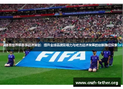 体育世界杯赛事经济策划：提升全球品牌影响力与地方经济发展的创新路径探索