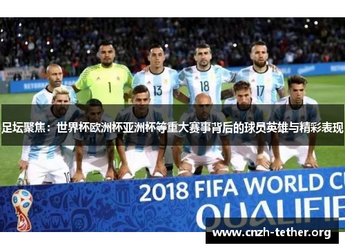 足坛聚焦：世界杯欧洲杯亚洲杯等重大赛事背后的球员英雄与精彩表现
