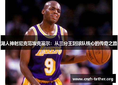 湖人神射尼克范埃克塞尔：从三分王到球队核心的传奇之路