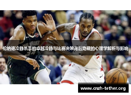 伦纳德冷静杀手的卓越冷静与比赛决策背后隐藏的心理学解析与影响