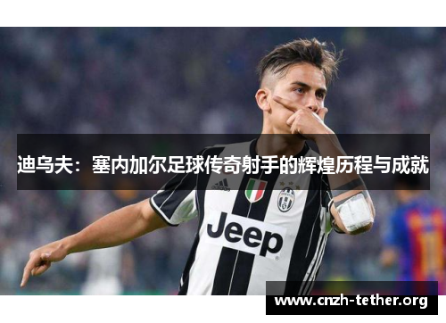 迪乌夫：塞内加尔足球传奇射手的辉煌历程与成就