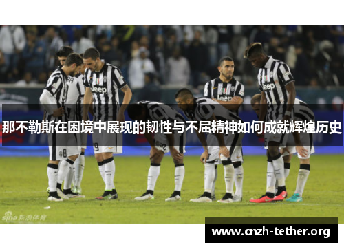 那不勒斯在困境中展现的韧性与不屈精神如何成就辉煌历史