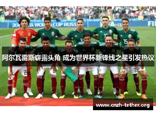 阿尔瓦雷斯崭露头角 成为世界杯新锋线之星引发热议