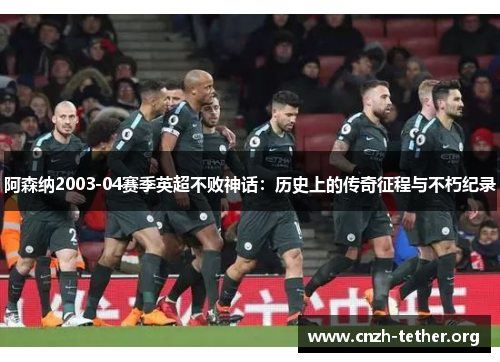阿森纳2003-04赛季英超不败神话：历史上的传奇征程与不朽纪录
