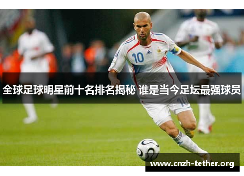 全球足球明星前十名排名揭秘 谁是当今足坛最强球员